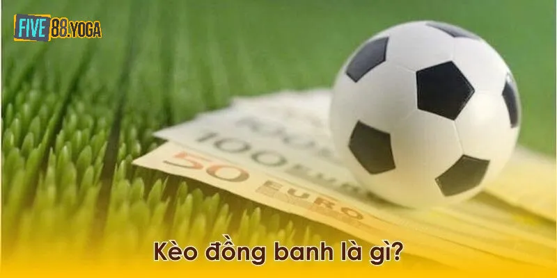 Kèo đồng banh Five88 - Thể thức cá cược được cả tân binh lẫn cao thủ yêu thích